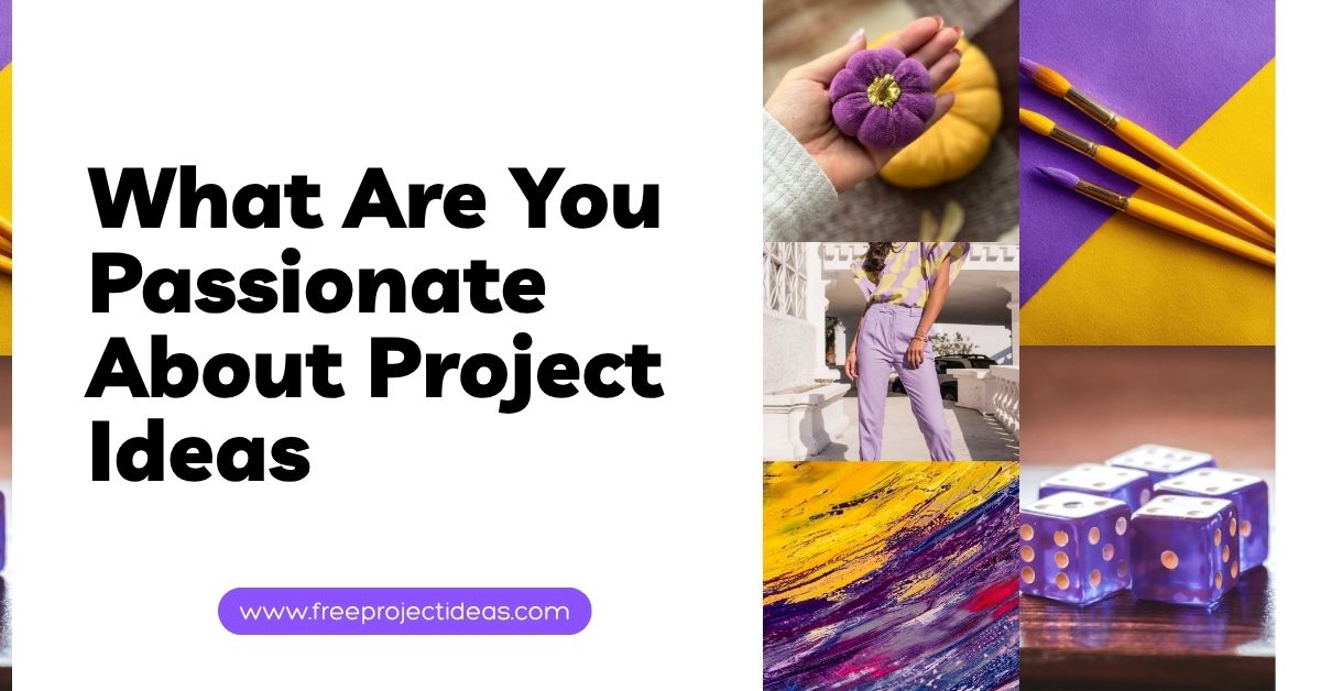 What Are You Passionate About Project Ideas