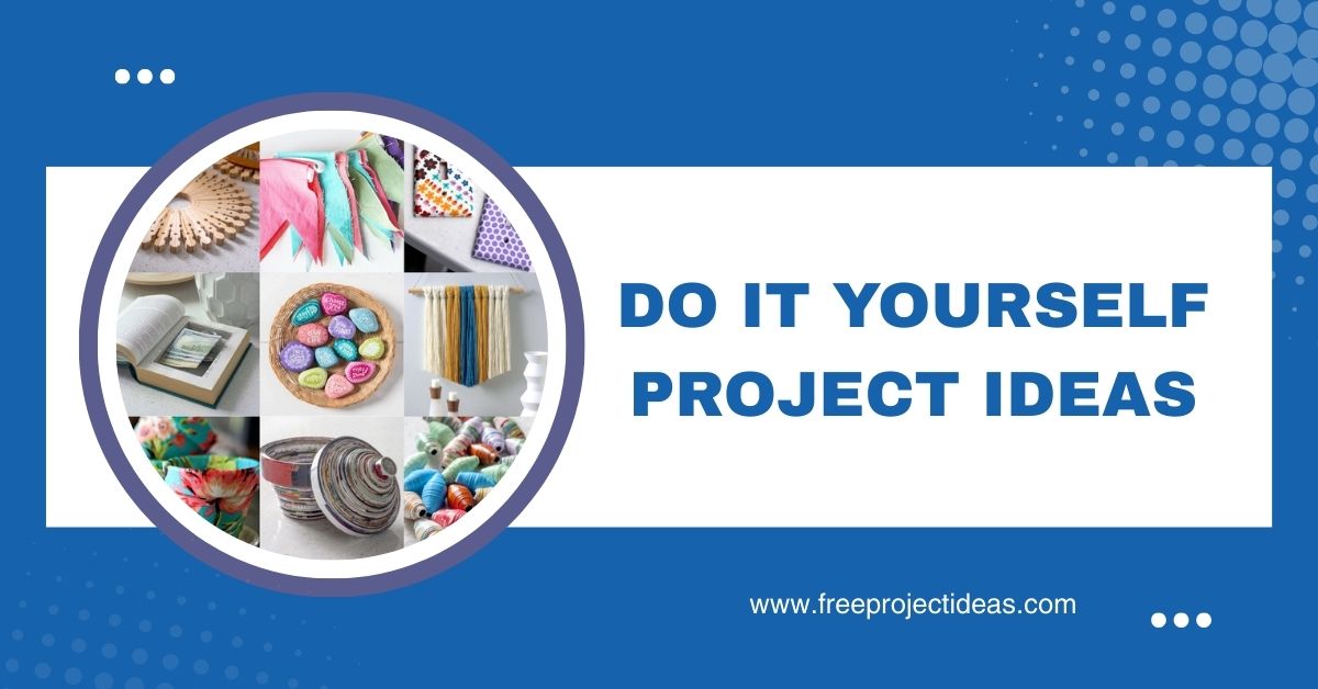 DO IT YOURSELF PROJECT IDEAS